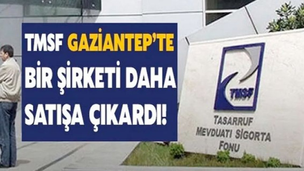 TMSF Gaziantep'te Bir Şirketi Daha Satışa Çıkardı! Dev Tesis Satılıyor...