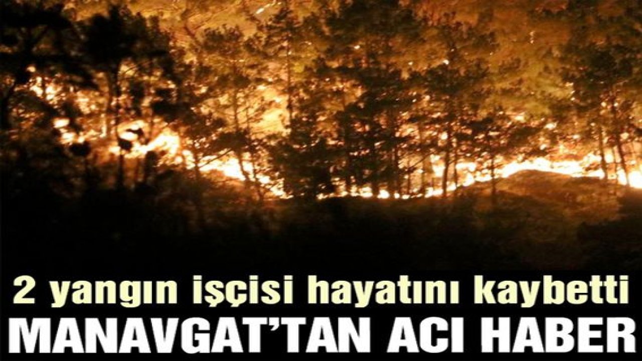 Son Dakika: Video Haber...Manavgat’tan acı haber: 2 yangın işçici hayatını kaybetti