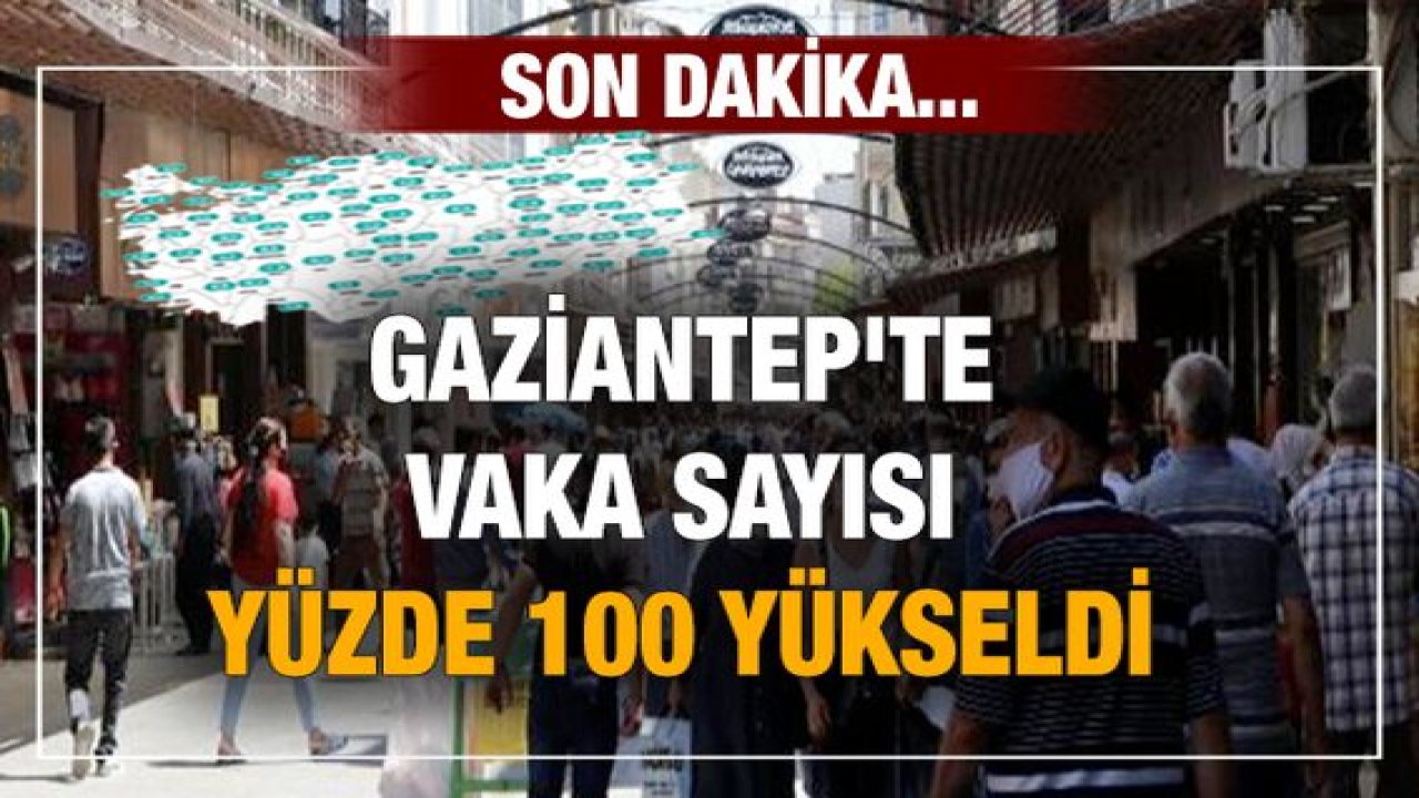 Son Dakika...Gaziantep'te vaka sayısı yüzde 100 yükseldi