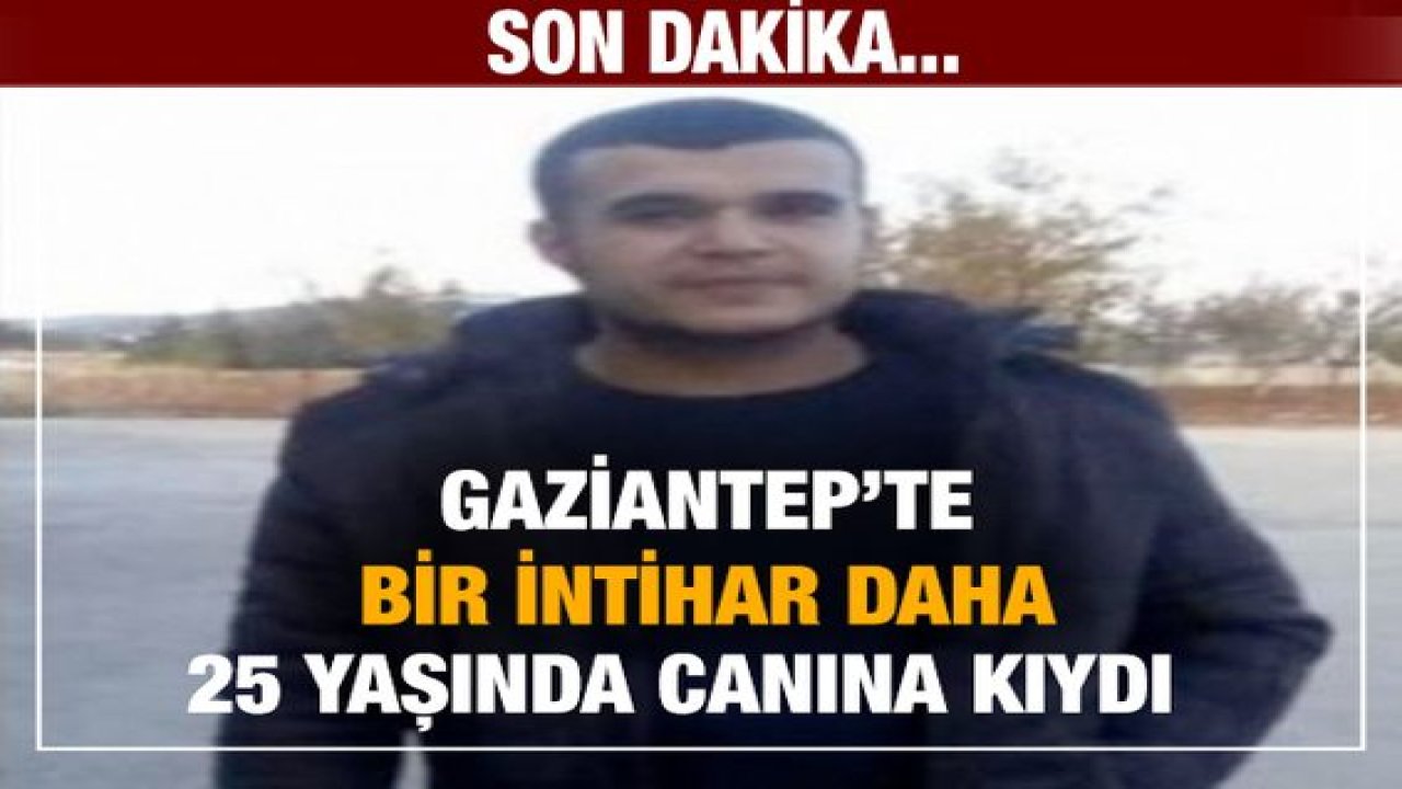 Son Dakika: Gaziantep'te borç intiharı! 25 Yaşında canına Kıydı