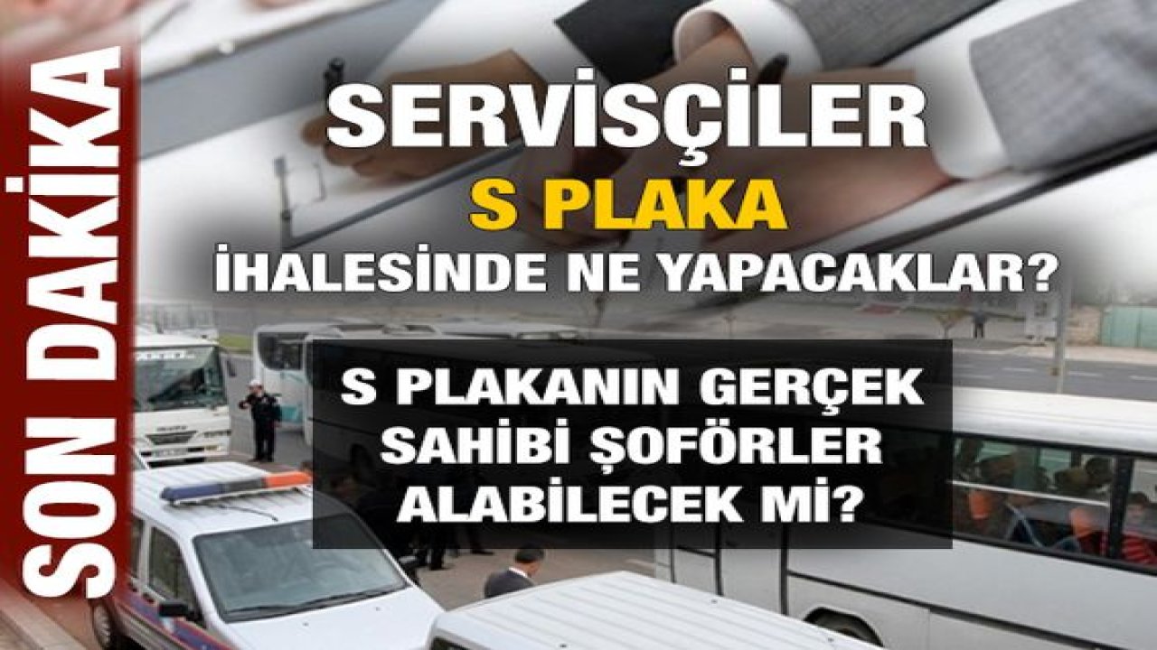 Son Dakika: Gözler Bu İhalede!Servisçiler S Plaka İhalesinde Ne Yapacaklar.S Plakanın Gerçek Sahibi Şoförler Alabilecek mi?