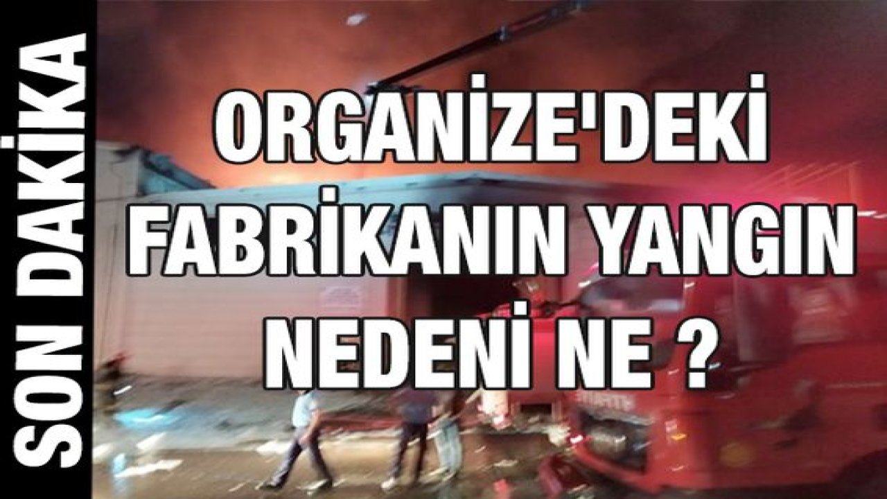 Son Dakika Haber: Gaziantep organize'deki fabrikanın yangın nedeni ne ?