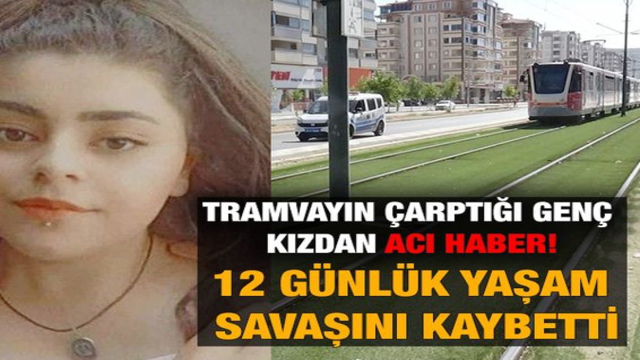 Son Dakika: Video haber...Gaziantep'te Tramvayın çarptığı genç kızdan Acı Haber! 12 günlük yaşam savaşını kaybetti