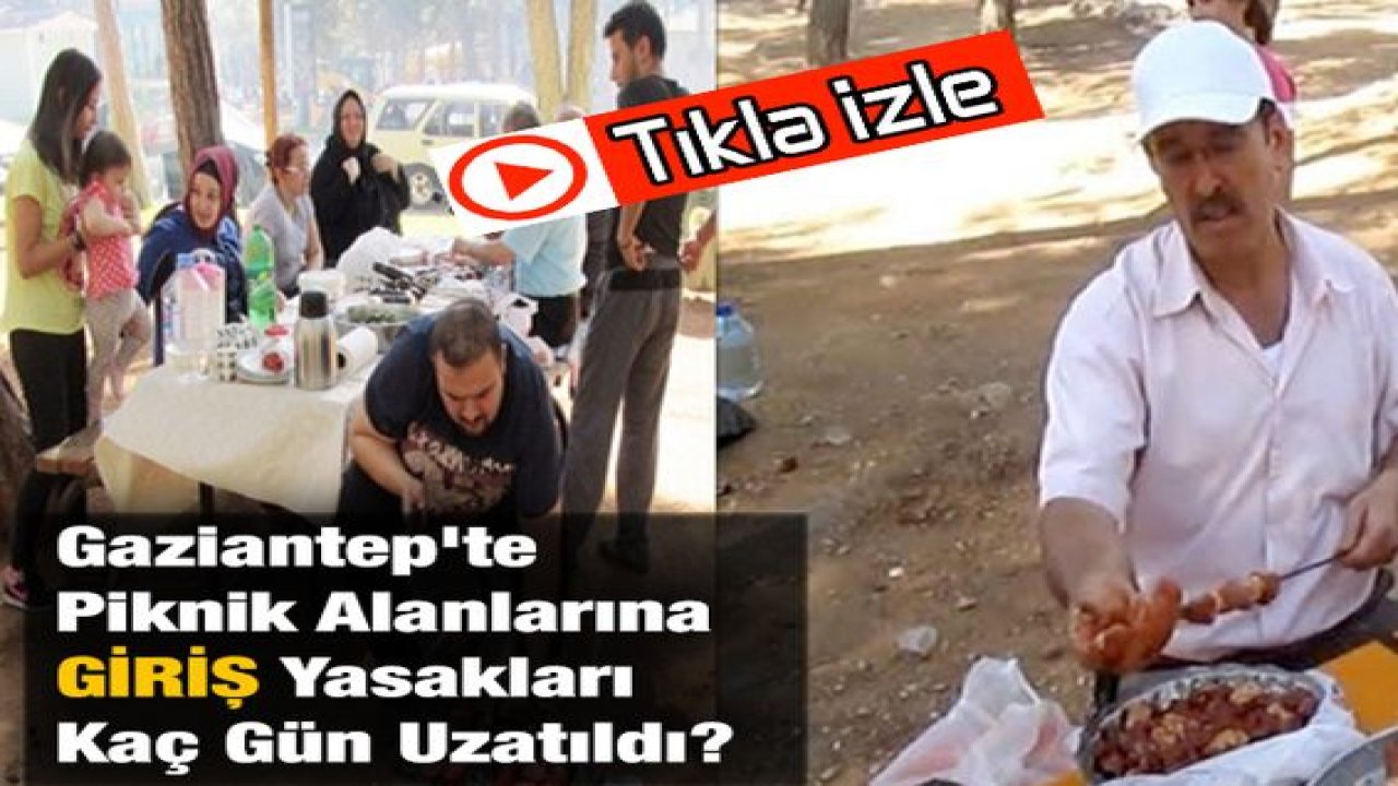 Son Dakika: Video Haber...Gaziantep'in Piknik Hasreti Uzadı! Gaziantep'te Piknik Alanlarına Giriş Yasakları Kaç Gün Uzatıldı?