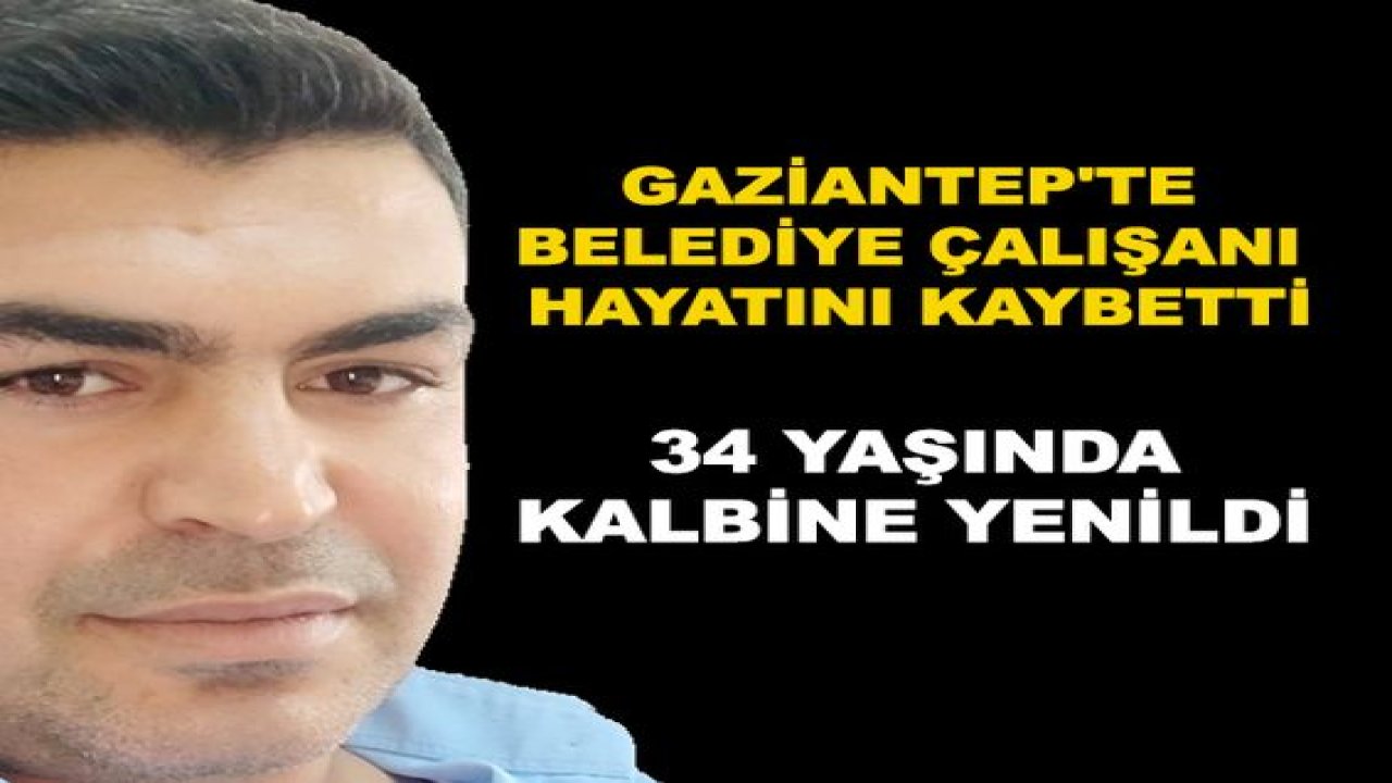 Gaziantep'te Belediye Çalışanı Hayatını Kaybetti