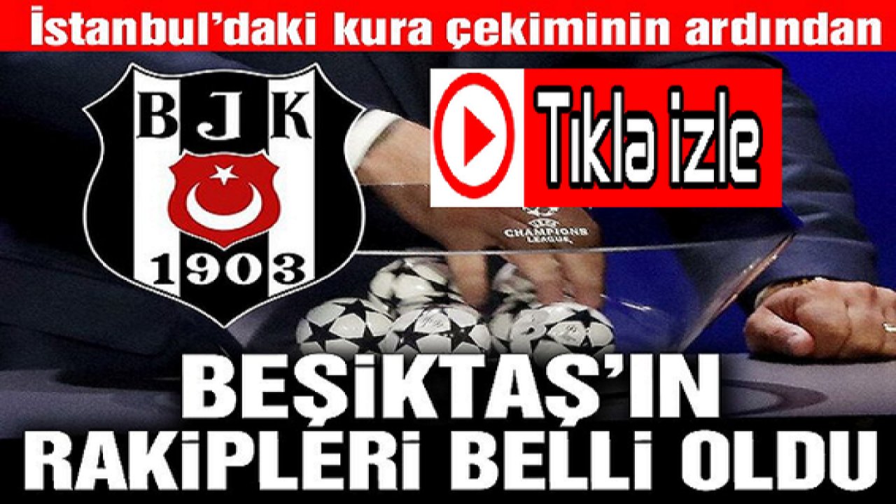 SON DAKİKA: Video Haber...Beşiktaş’ın Şampiyonlar Ligi’ndeki rakipleri belli oldu