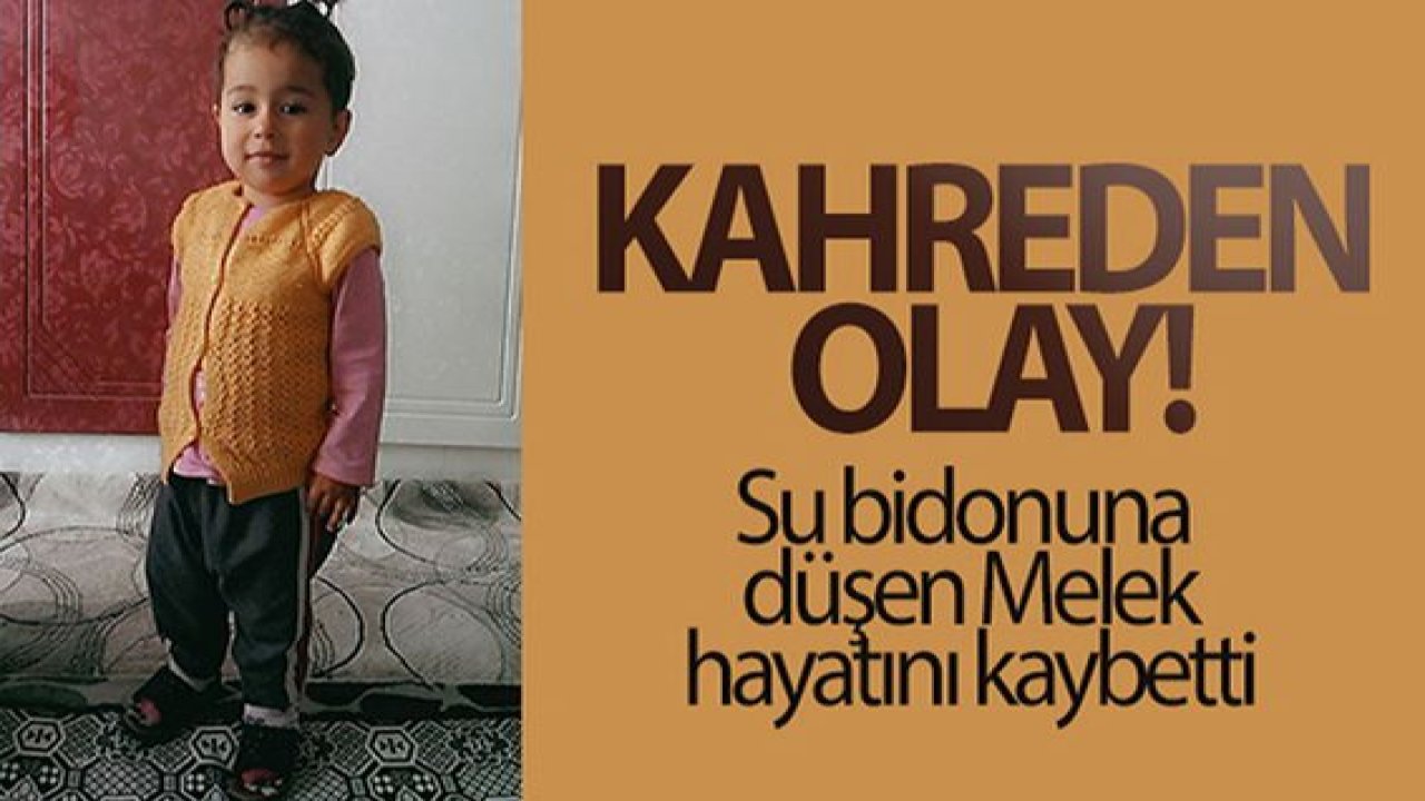 Son Dakika:Video Haber…Gaziantep'te Su bidonuna düşen küçük Melek, boğularak hayatını kaybetti