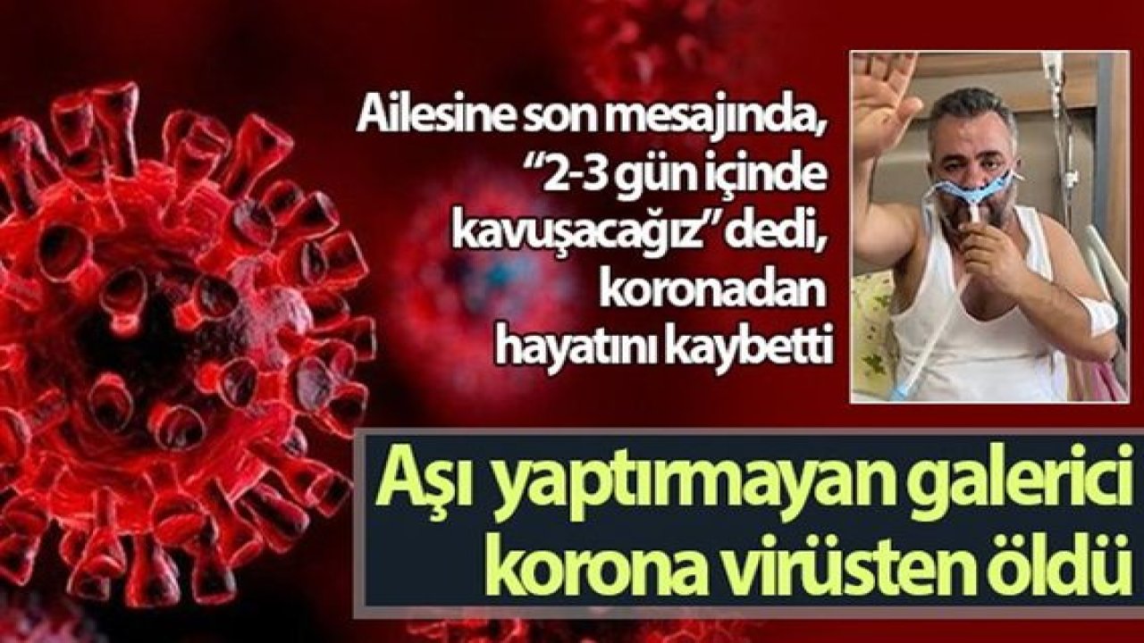Son Dakika:Video Haber…Gaziantep'te aşı yaptırmayan galerici korona virüsten öldü