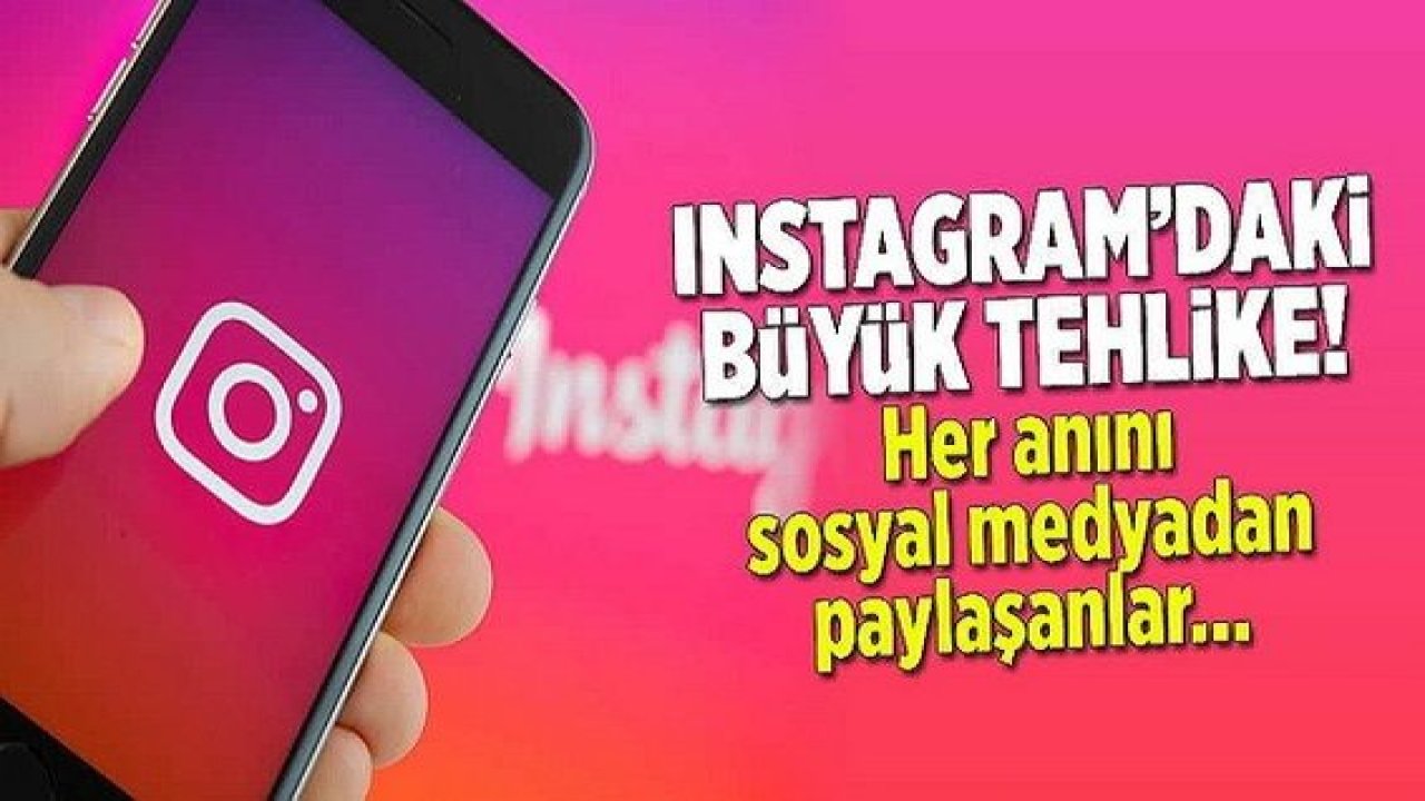 Sosyal medya devi Instagram'da her anını paylaşanlar dikkat!
