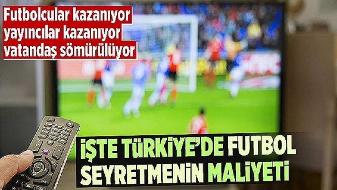 Türkiye'de futbol izlemek ateş pahası...Yorumlarınız