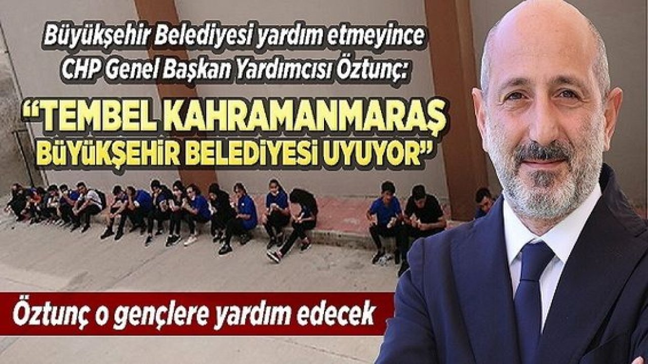 Kahramanmaraş Büyükşehir Belediyesi yardım etmeyince CHP'li Öztunç'tan yardım sözü geldi
