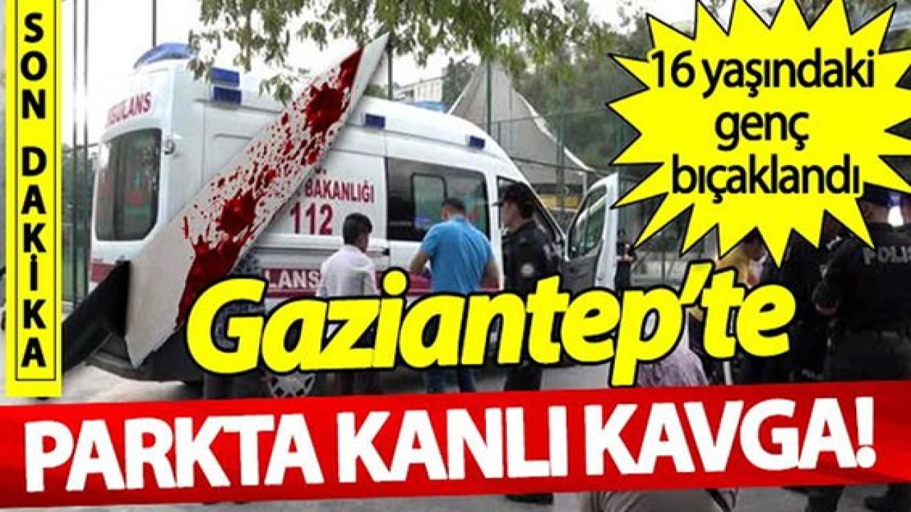 Son Dakika:Video Haber…Gaziantep'te parkta dehşet! Gençlerin kavgasında kan aktı