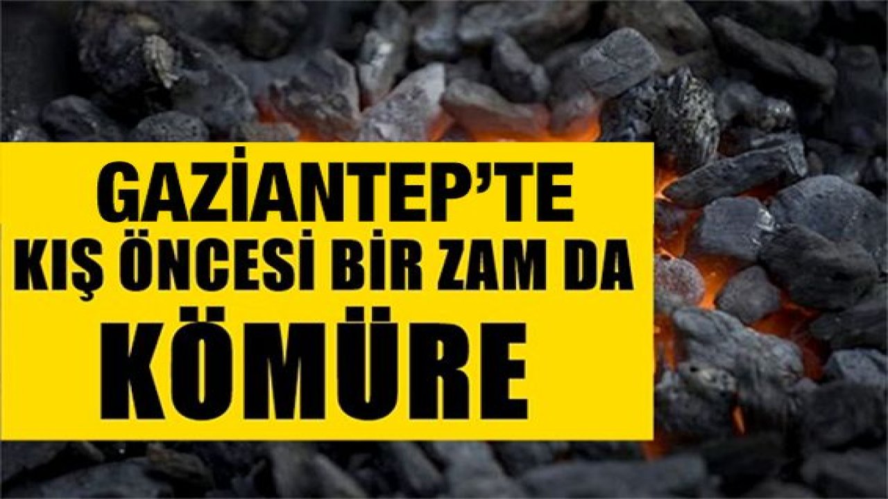 Kış sezonunda Gaziantep'te kömüre yüzde 80'e varan  zam!