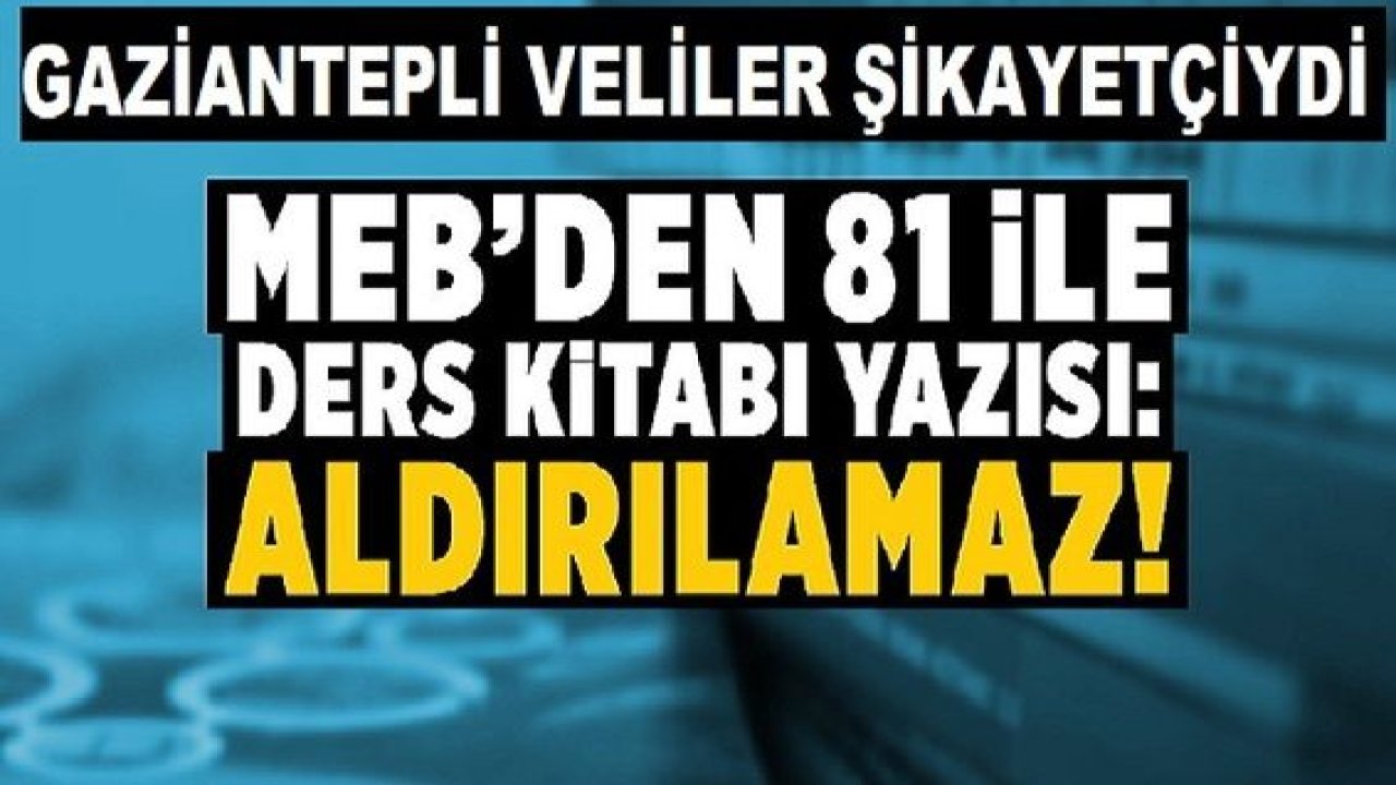 Son Dakika Haber:Gaziantepli veliler de "Baş Edemiyoruz" Demişti! Milli Eğitim Bakanlığı'ndan 81 ile 'ders kitabı' yazısı! "Aldırılamaz"