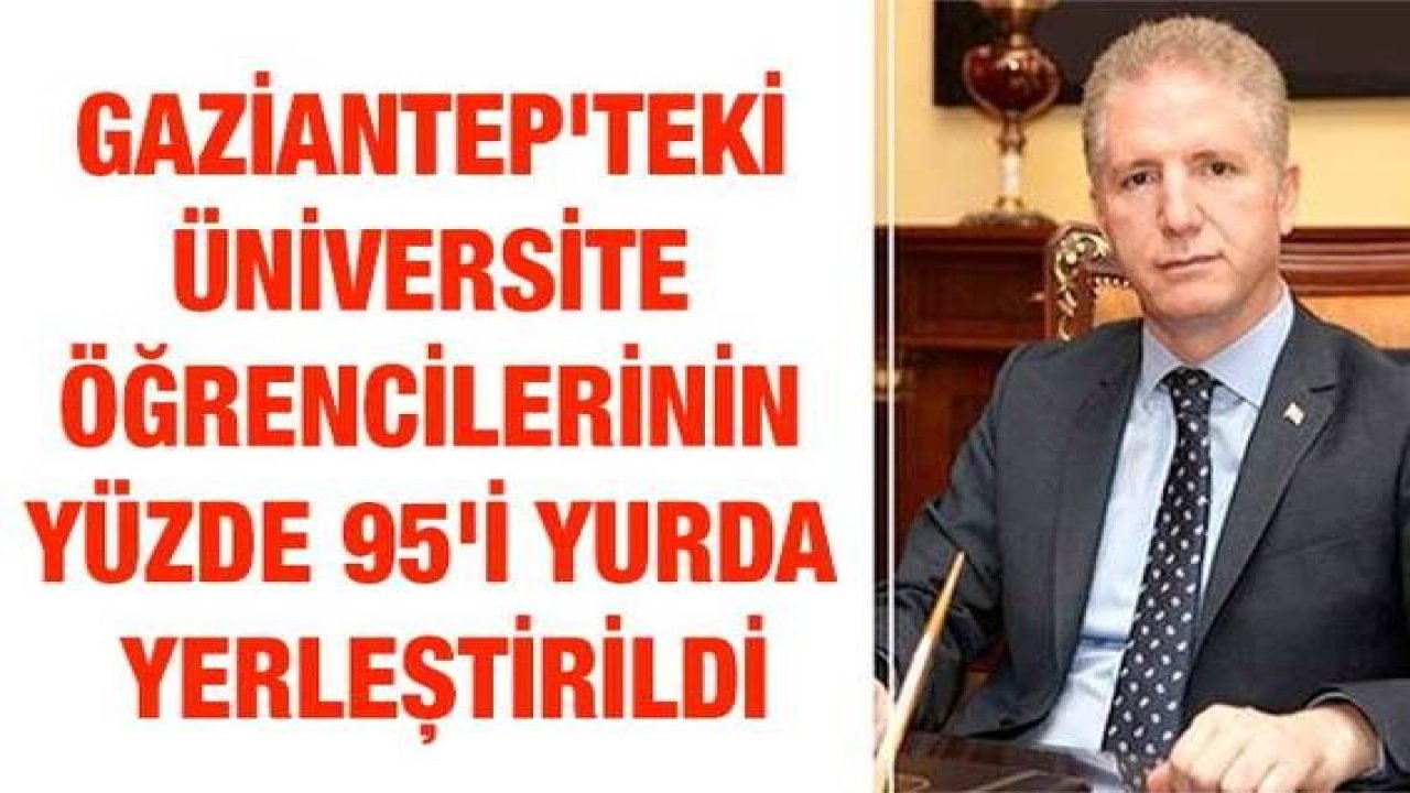 Vali Gül: Gaziantep'teki üniversite öğrencilerinin yüzde 95'i yurda yerleştirildi
