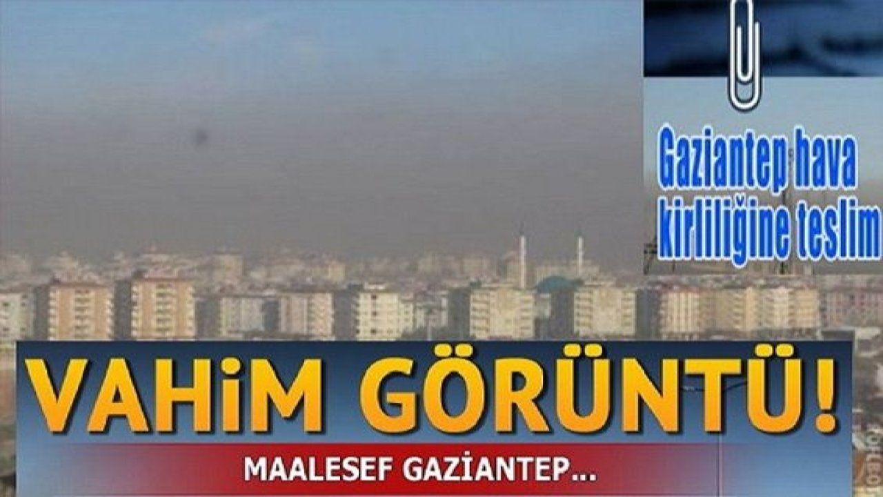 Son Dakika: Gaziantep'te Nefes Alacak Hava BİLE YOK!Hava kalitesinde sınıfta kaldık: Alarm zilleri Gaziantep için çalıyor!
