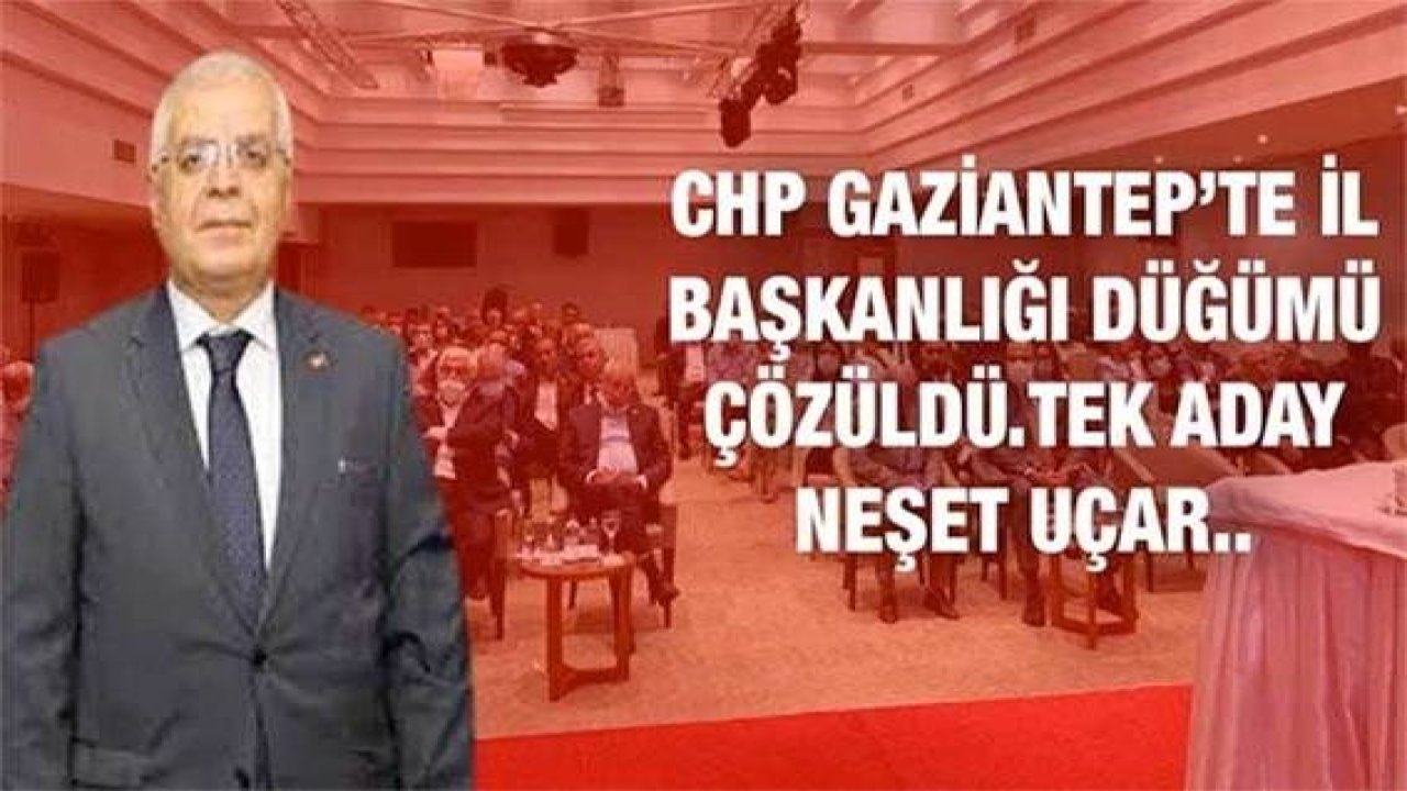 Flaş Haber: CHP Gaziantep’te il başkanlığı düğümü çözüldü. Tek aday Neşet Uçar..