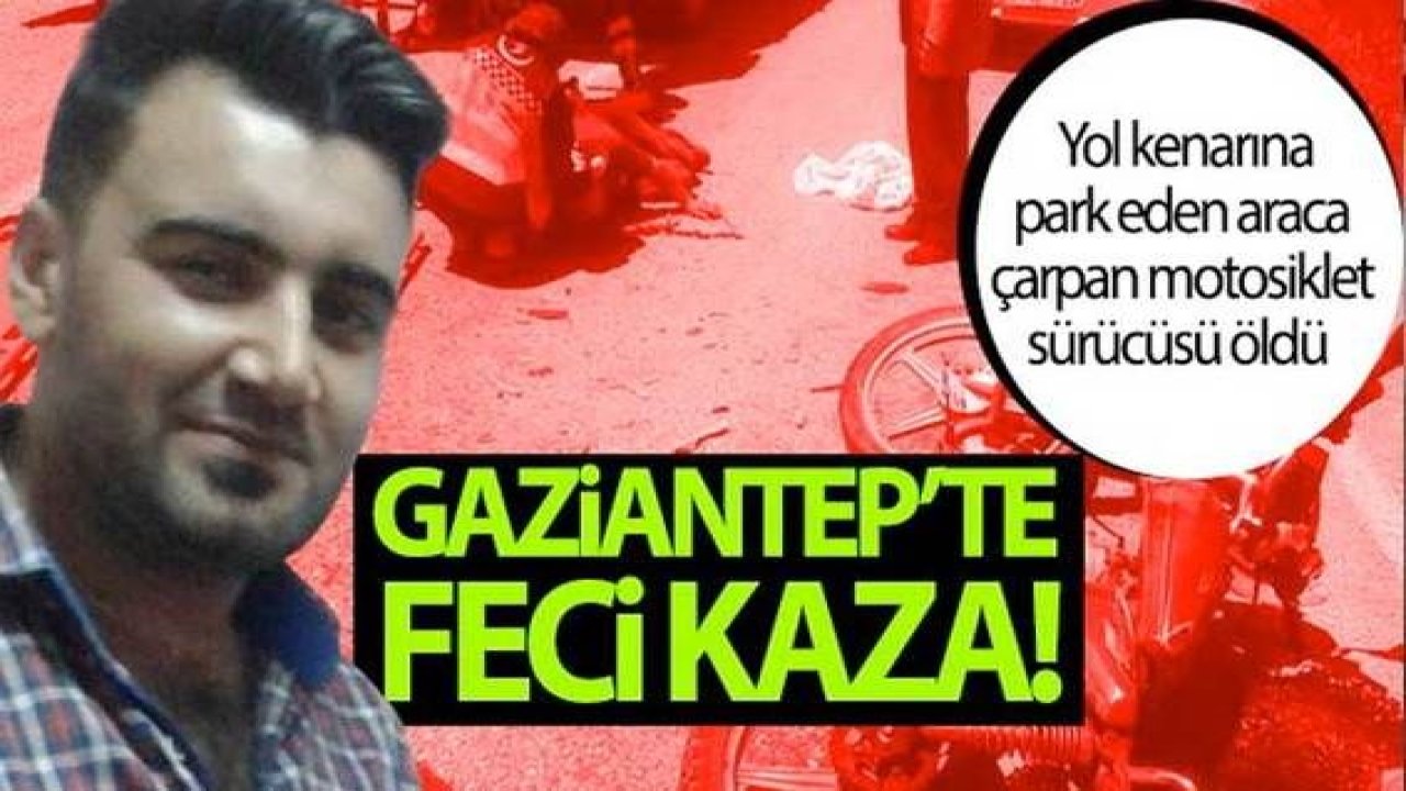 Son Dakika:Video Haber…Gaziantep'te feci kaza....Park halindeki araca çarpan motosikletin sürücüsü öldü