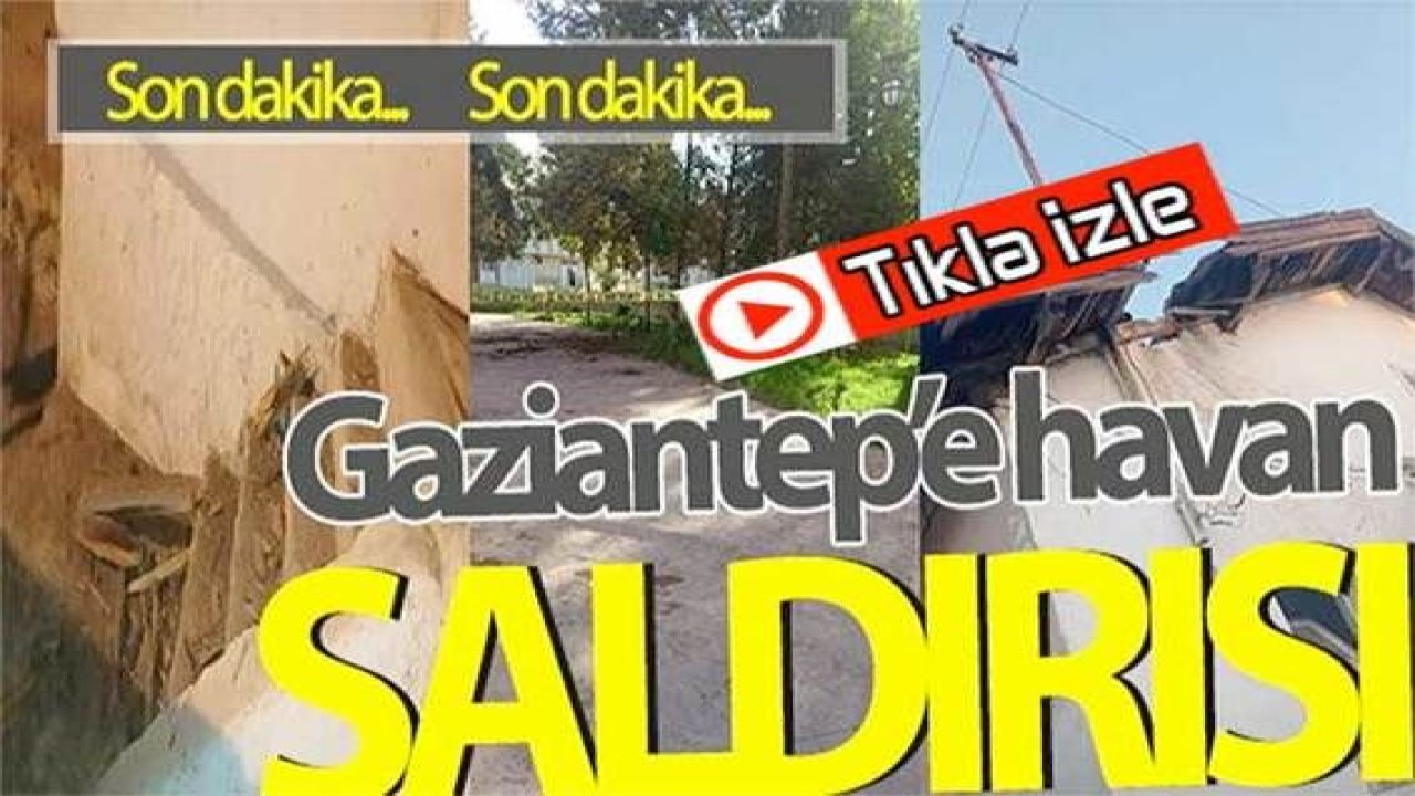Son Dakika: Video Haber...Gaziantep’e havan saldırısı