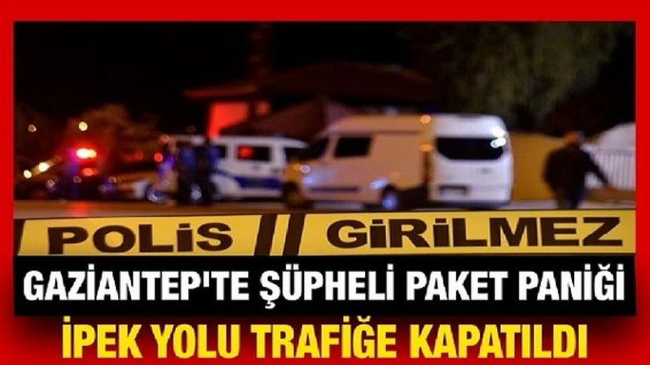 Son Dakika:Gaziantep'te şüpheli paket paniği: İpek yolu trafiğe kapatıldı