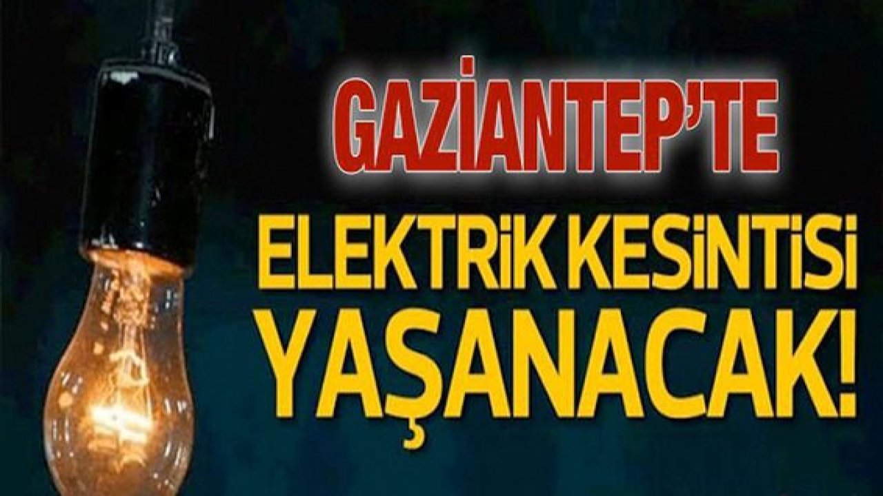 Son Dakika:Gaziantepliler Dikkat! Gaziantep'te yine yarın birçok bölgede elektrik kesintisi olacak...