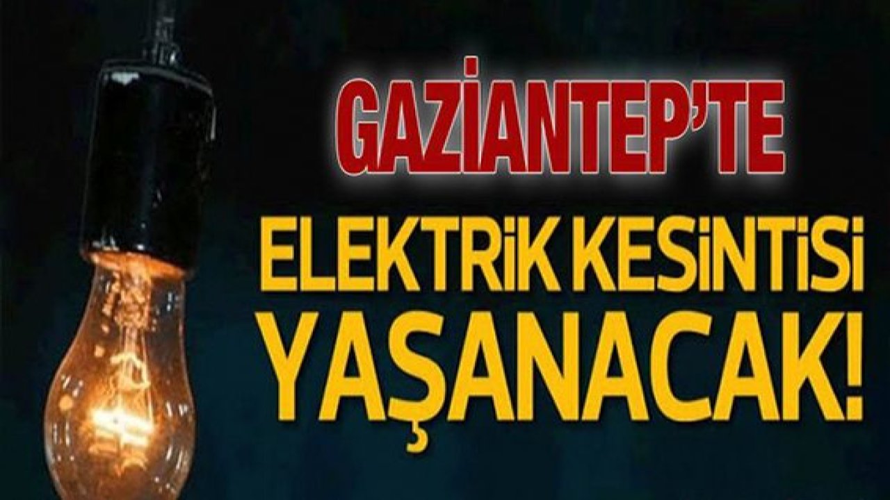 Son Dakika:Gaziantep’liler Dikkat! Gaziantep'te yine yarın birçok bölgede elektrik kesintisi olacak...
