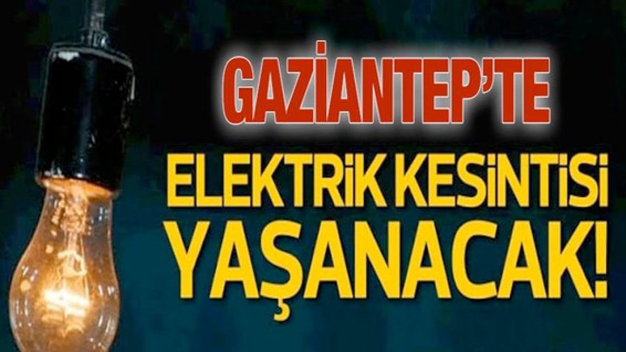 Son Dakika:Gaziantep’liler Dikkat! Gaziantep'te yine yarın birçok bölgede elektrik kesintisi olacak...