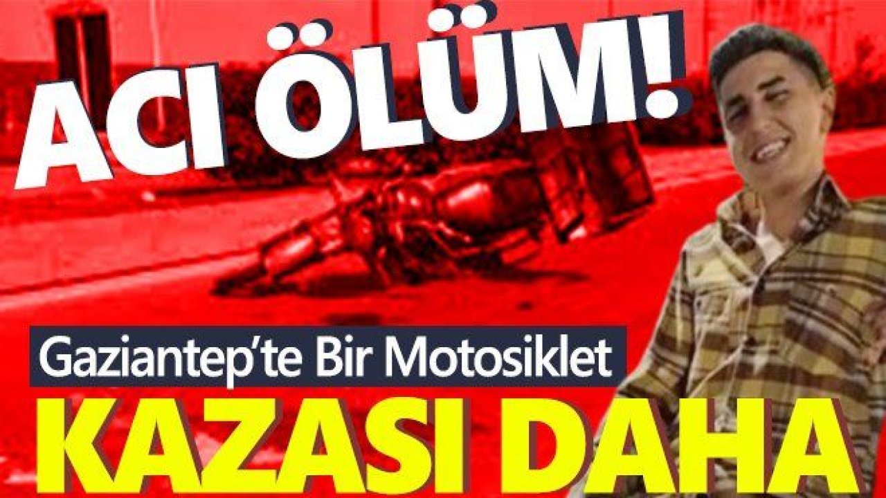 Gaziantep'te araç motosiklete çarptı genç motosiklet sürücüsü hayatını kaybetti