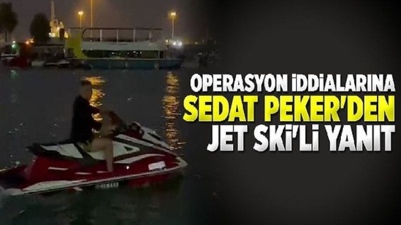 Video Haber:Operasyon iddialarına Sedat Peker'den Jet Ski'li yanıt!Azem Kardeş Kim?