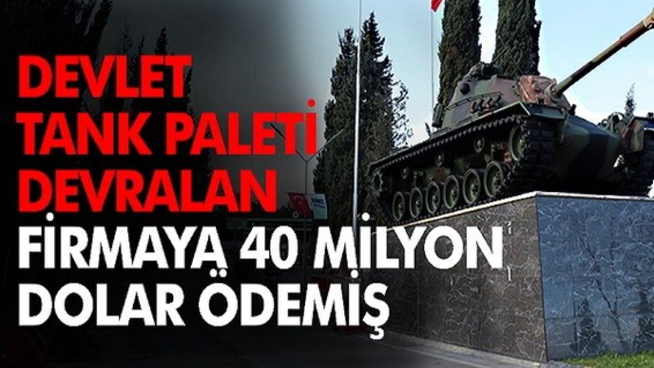 Devlet Tank Paleti devralan firmaya 40 milyon dolar ödemiş