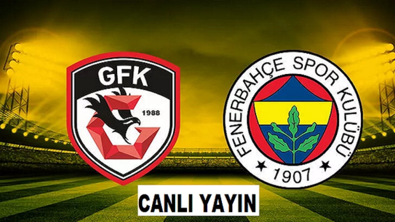 Gaziantep FK Fenerbahçe maçı CANLI İZLE ⚽ | Gaziantep FK - Fenerbahçe maçı hangi kanalda canlı yayınlanacak