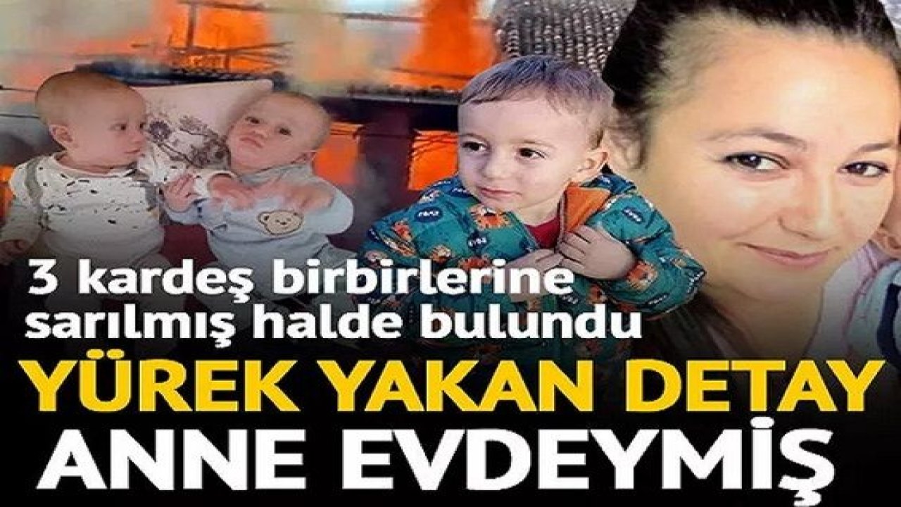 Son Dakika: Türkiye'yi Üzen Yanarak Can Veren 3 Küçük  kardeşin öldüğü yangında yürek yakan detay! Anneleri evdeymiş...