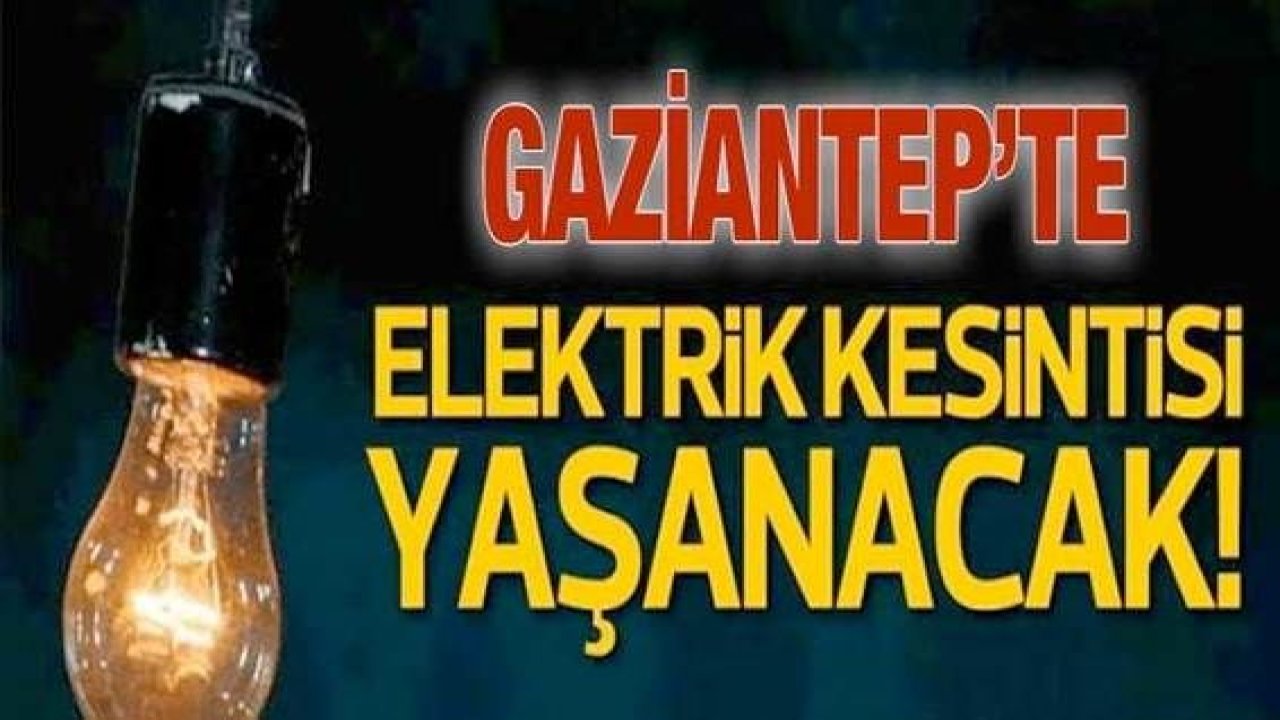 Son Dakika Haber:Gaziantepliler Dikkat! Gaziantep'te yarın birçok bölgede elektrik kesintisi olacak...