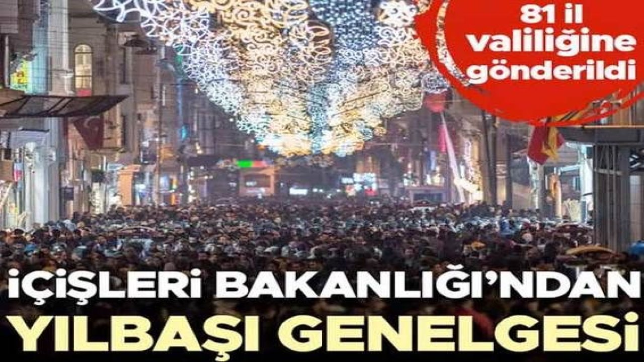 Son dakika... İçişleri Bakanlığı'ndan 'yılbaşı genelgesi'... 81 il valiliğine gönderildi.