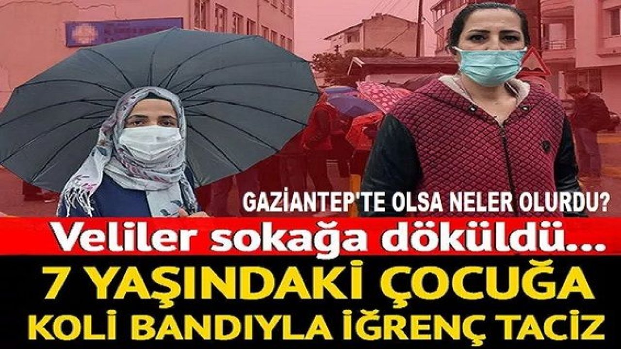 Son Dakika: Gaziantep'te Olsa Neler Olurdu?  Veliler sokağa döküldü! 7 yaşındaki kıza koli bandıyla iğrenç taciz...