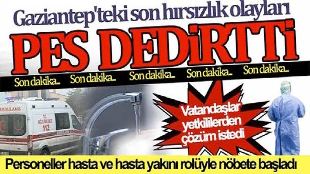 Son Dakika: Gaziantep'teki devlet hastanelerine hırsızlar dadandı...Musluklara Kadar Çalıyorlar!