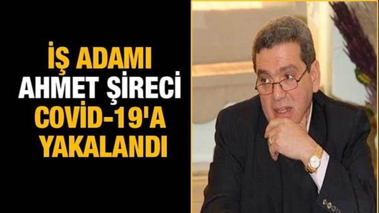 Son Dakika: Gaziantepli hayırsever iş adamı Ahmet Şireci'nin Covid-19'a yakalandığı öğrenildi.