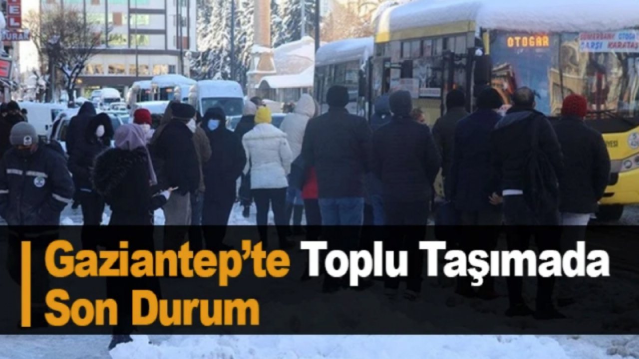 Son Dakika: Gaziantep’te Toplu Taşımada Son Durum
