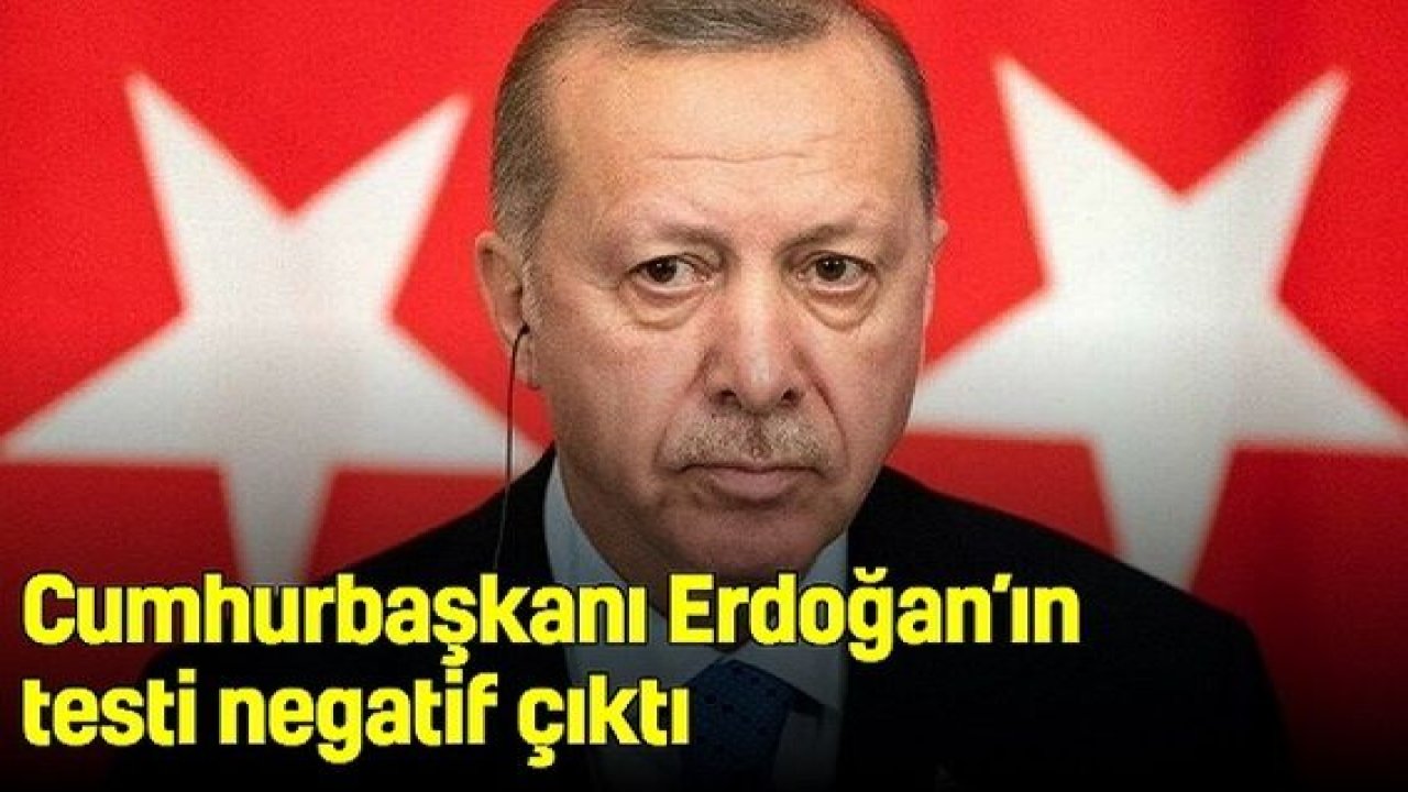 Son Dakika: Cumhurbaşkanı Erdoğan’ın testi negatif çıktı