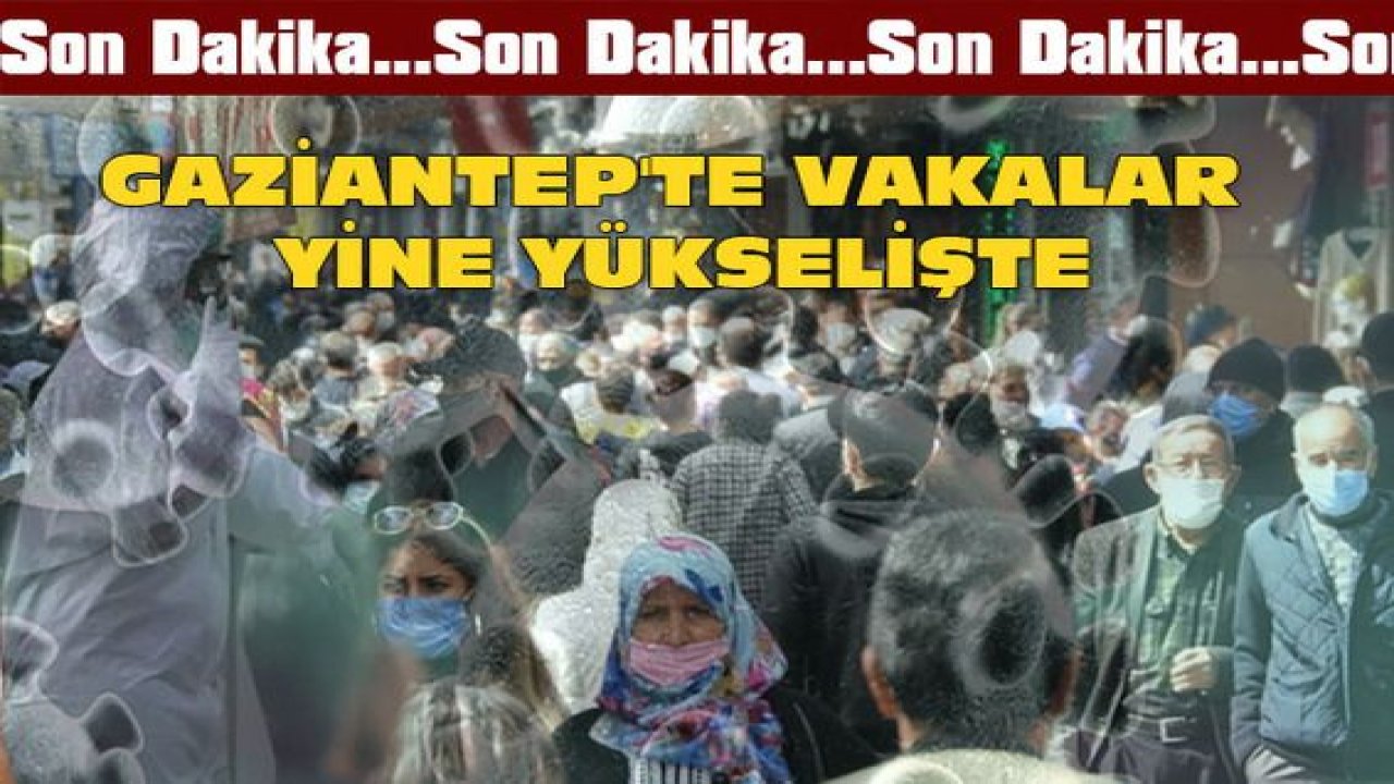 Son Dakika: Gaziantep'te vakalar yine yükselişte