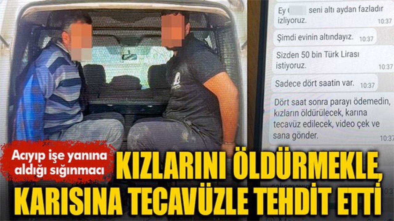 Merhametten Maraz Doğdu! Acıyıp işe aldığı sığınmacı kızlarını öldürmekle, karısına tecavüz etmekle tehdit etti!