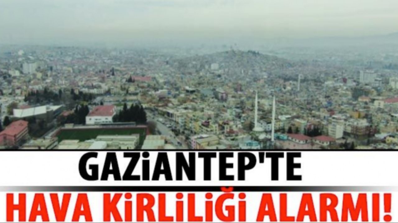 Güneydoğu Anadolu’da havası en kirli kent Gaziantep oldu...Bölgenin en kirli havası bizde
