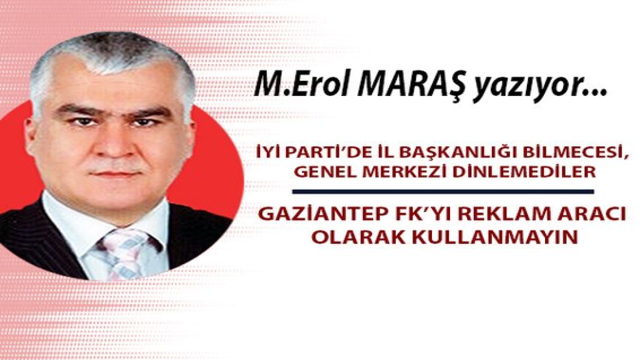 İYİ Parti’de il başkanlığı bilmecesi, genel merkezi dinlemediler -  Gaziantep Fk’yı reklam aracı olarak kullanmayın
