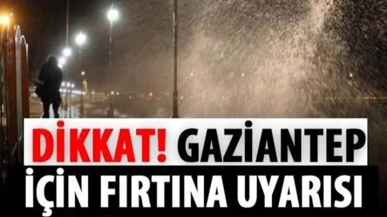 Gaziantep Valiliği'nden FIRTINA UYARISI! Gaziantep için şiddetli fırtına