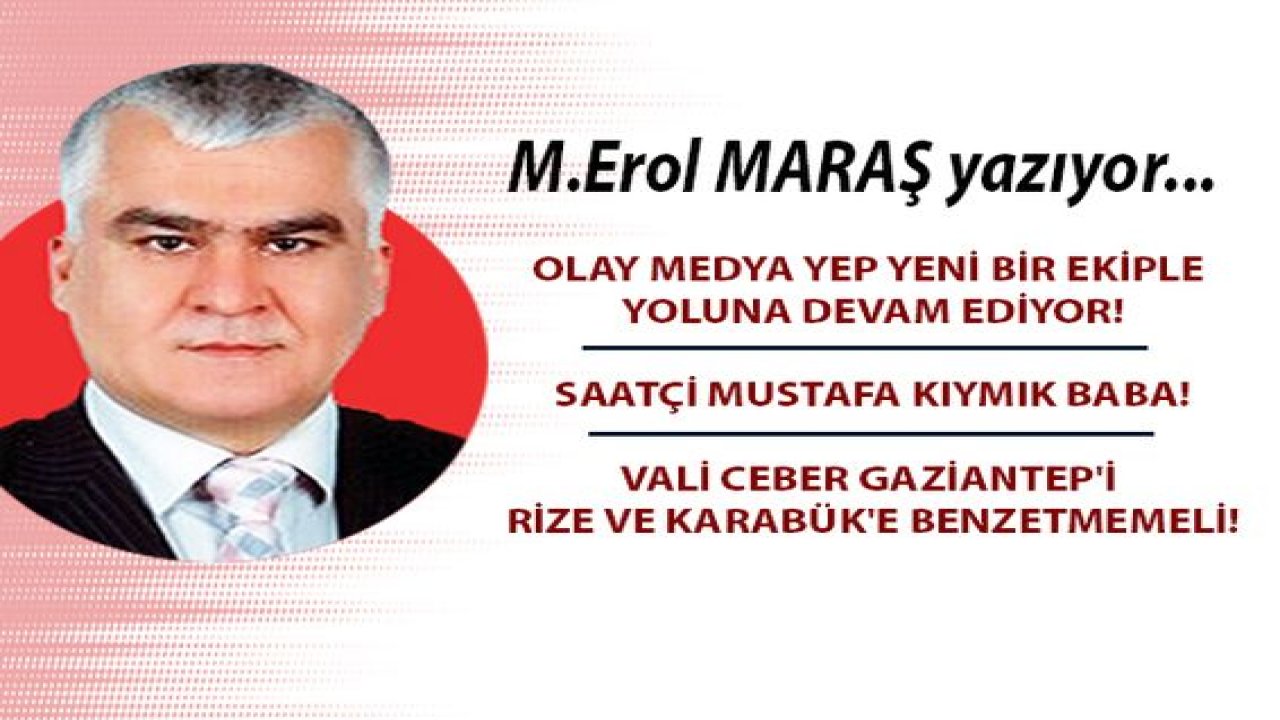 Olay Medya yep yeni bir ekiple yoluna devam ediyor! - Saatçi Mustafa Kıymık Baba! - Vali Çeber Gaziantep'i Rize Ve Karabük'e Benzetmemeli!