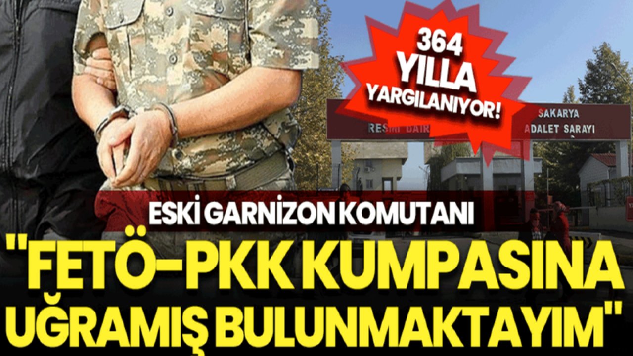 Garnizon Komutanı Albay F. C. Ç, 364 YILLA YARGILANIYOR! Eski Garnizon komutanı: "FETÖ-PKK kumpasına uğramış bulunmaktayım"