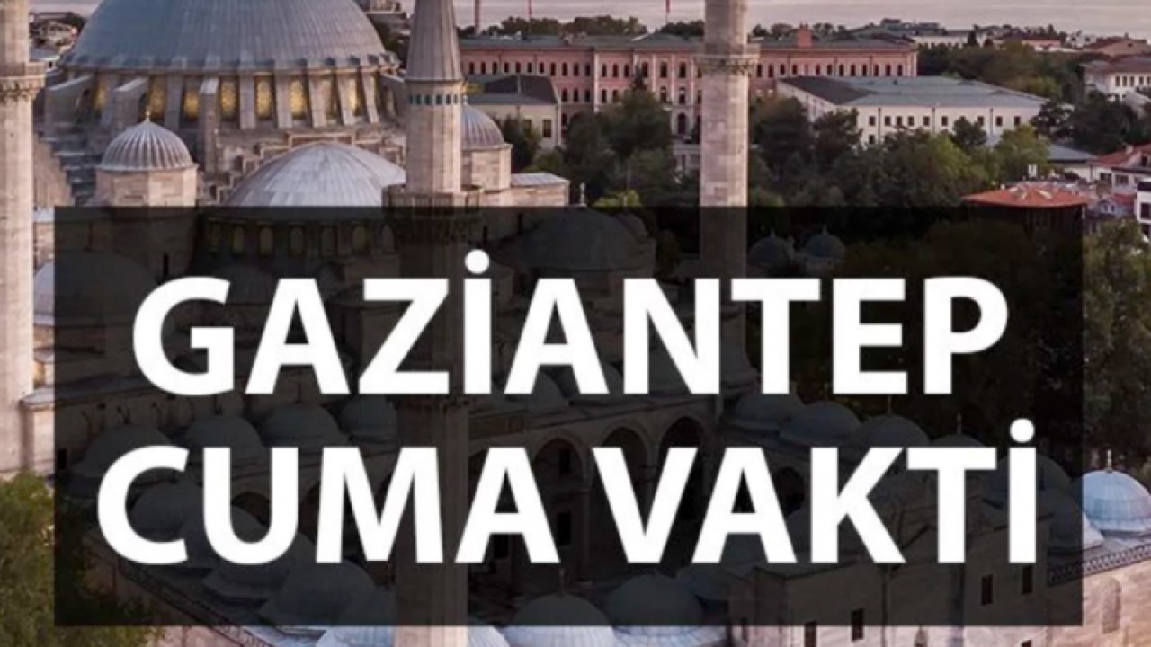 Gaziantep'te Cuma Hutbesi'nin konusu ne? 21 Temmuz 2023 Gaziantep'te Namaz vakitleri, Cuma Namazı Vakti Saat Kaçta?