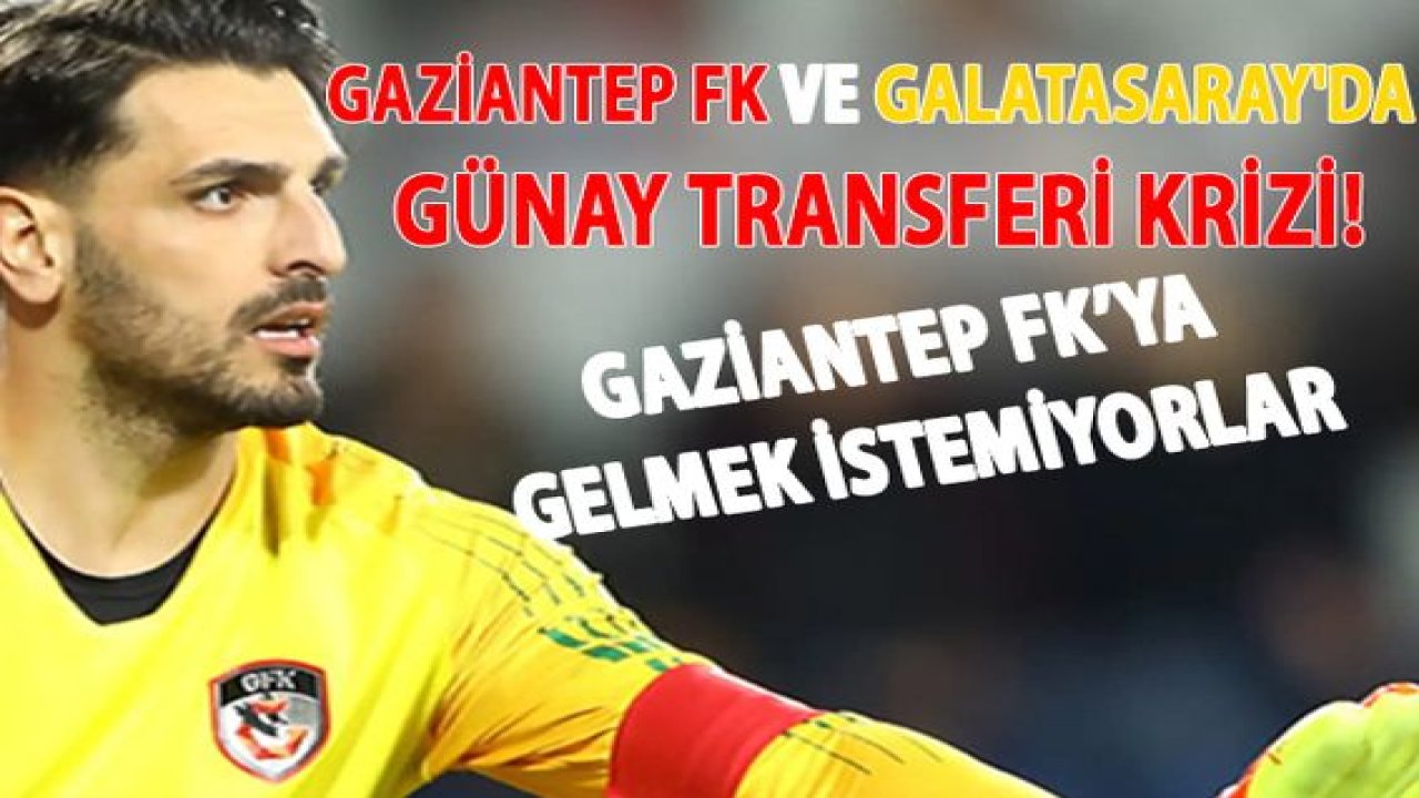 Gaziantep FK VE GALATASARAY'DA GÜNAY TRANSFERİ KRİZİ! GÜNAY KALABİLİR!