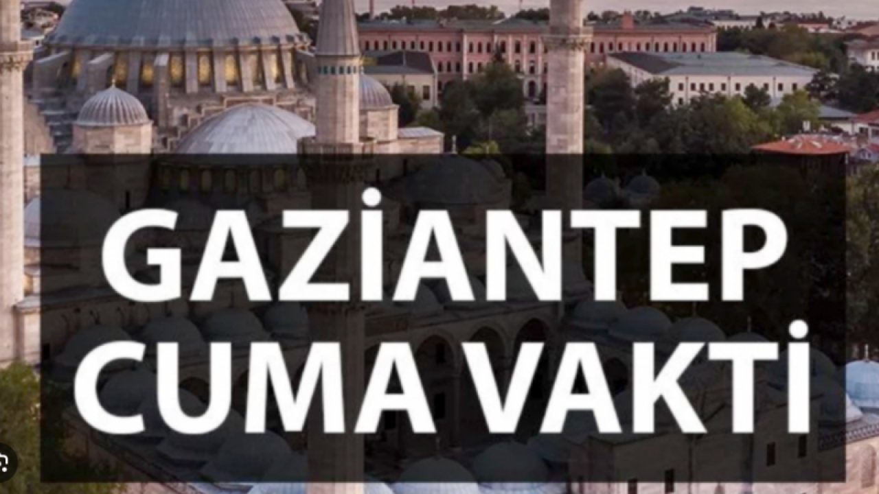 28 Temmuz 2023 Gaziantep'te Namaz Vakitleri.. - Cuma Hutbesi 'nin konusu ne? 28 Temmuz 2023 Cuma Namazı Gaziantep'te Ve Diğer İllerde Saat Kaçta?