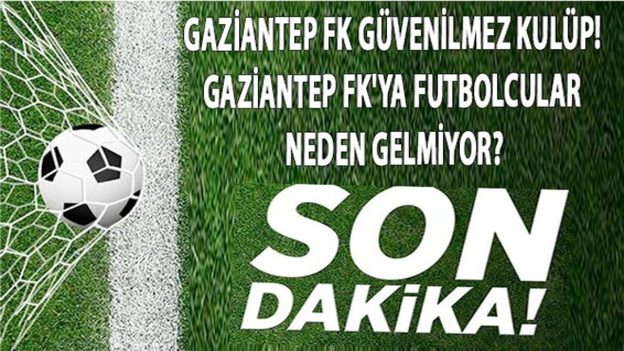 GAZİANTEP FK Güvenilmez Kulüp! Gaziantep FK'ya Futbolcular NEDEN GELMİYOR?